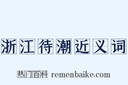 浙江待潮近义词是什么意思的图片